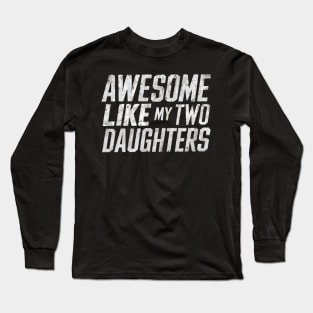 Funny Father's Day 2024 Awesome Like My Two Daughters Long Sleeve T-Shirt